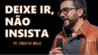 DEIXE IR NÃO INSISTA  PE FÁBIO DE MELO Motivação Cristã ✞ [upl. by Bernardi]