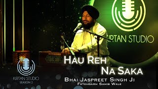 Gurbani Kirtan  Kirtan Studio  Hau Reh Na Saka  Bhai Jaspreet Singh Fatehgarh Sahib Wale  S2 E1 [upl. by Attennaj]