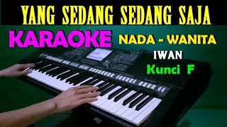 YANG SEDANG SEDANG SAJA  Iwan  KARAOKE Nada Wanita HD [upl. by Shepp]